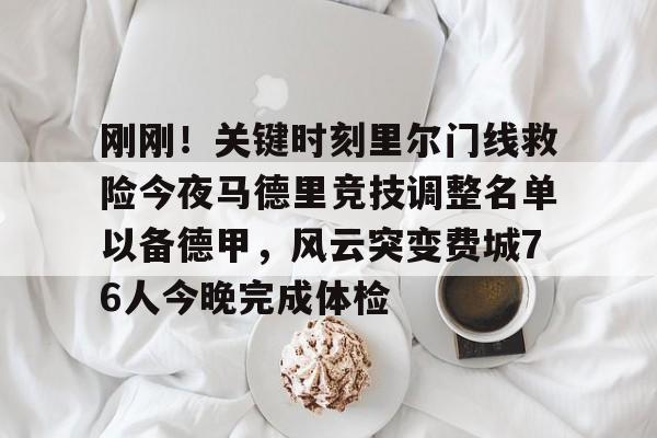 刚刚！关键时刻里尔门线救险今夜马德里竞技调整名单以备德甲，风云突变费城76人今晚完成体检 -ewc网站入口